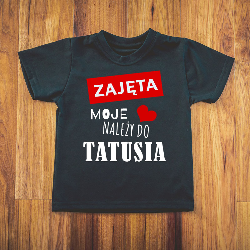 Koszulka ZAJĘTA moje serduszko należy do TATUSIA